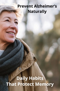 Prevent Alzheimer’s Naturally: Daily Habits That Protect Memory