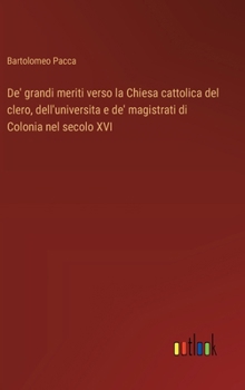 Hardcover De' grandi meriti verso la Chiesa cattolica del clero, dell'universita e de' magistrati di Colonia nel secolo XVI [Italian] Book