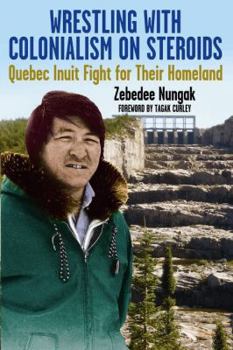 Paperback Wrestling with Colonialism on Steroids: Quebec Inuit Fight for Their Homeland Book