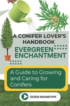 Paperback Evergreen Enchantment: A Guide to Growing and Caring for Conifers: A Conifer Lover's Handbook Book