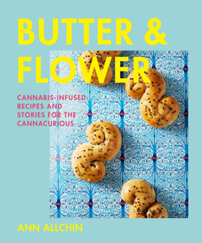 Hardcover Butter and Flower: Cannabis-Infused Recipes and Stories for the Cannacurious Book