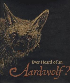 Hardcover Ever Heard of an Aardwolf?: A Miscellany of Uncommon Animals Book