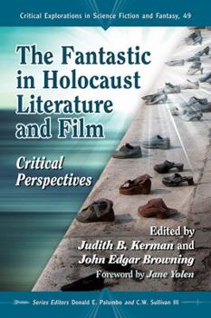 The Fantastic in Holocaust Literature and Film: Critical Perspectives - Book #49 of the Critical Explorations in Science Fiction and Fantasy
