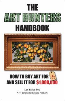 Paperback The Art Hunters Handbook: How to Buy Art for $5 and Sell in for $1,000,000 Book