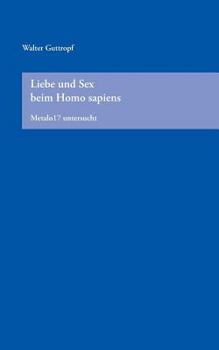 Paperback Liebe und Sex beim Homo Sapiens: Metalo17 untersucht [German] Book