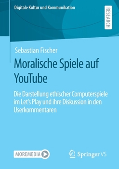 Paperback Moralische Spiele Auf Youtube: Die Darstellung Ethischer Computerspiele Im Let's Play Und Ihre Diskussion in Den Userkommentaren [German] Book