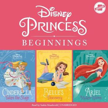 Disney Princess Beginnings: Cinderella, Belle & Ariel: Cinderella Takes the Stage, Belle's Discovery, Ariel Makes Waves (Disney Princess Beginnings Series)