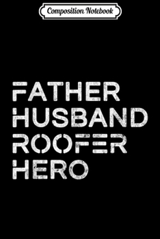 Composition Notebook: Mens Father Husband Roofer Hero Daddy Father's Day Gift  Journal/Notebook Blank Lined Ruled 6x9 100 Pages