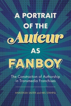 Hardcover A Portrait of the Auteur as Fanboy: The Construction of Authorship in Transmedia Franchises Book