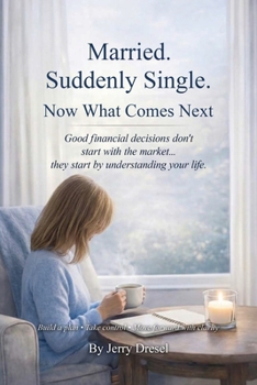 Married. Suddenly Single. Now What Comes Next: Good financial decisions don't start with the market... they start by understanding your life