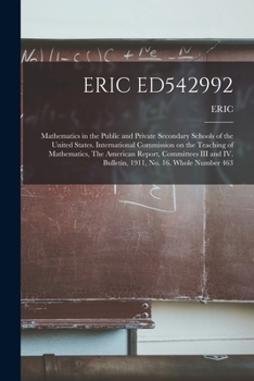 Eric Ed542992: Mathematics in the Public and Private Secondary Schools of the United States. International Commission on the Teaching of Mathematics, ... IV. Bulletin, 1911, No. 16. Whole Number 463