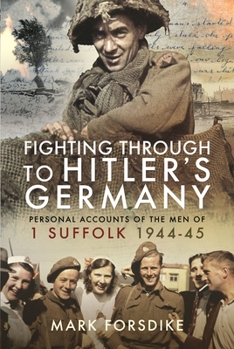 Paperback Fighting Through to Hitler's Germany: Personal Accounts of the Men of 1 Suffolk 1944-45 Book