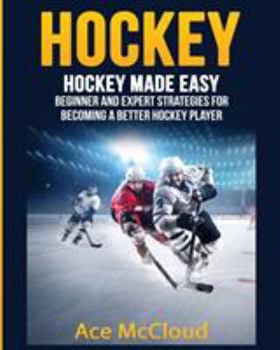 Paperback Hockey: Hockey Made Easy: Beginner and Expert Strategies For Becoming A Better Hockey Player [Large Print] Book