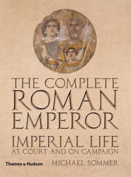 Hardcover The Complete Roman Emperor: Imperial Life at Court and on Campaign Book