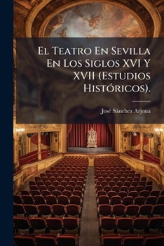 Paperback El Teatro En Sevilla En Los Siglos XVI Y XVII (Estudios Históricos). [Spanish] Book