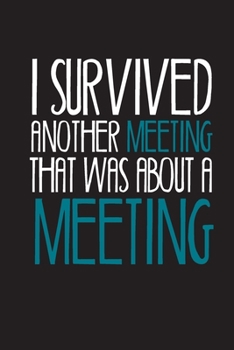 Paperback I Survived Another Meeting That Was About A Meeting: Blank lined journal for your busy mom and dad. Gag Gift for coworkers and family. 6x9 inches, 100 Book