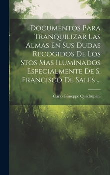 Hardcover Documentos Para Tranquilizar Las Almas En Sus Dudas Recogidos De Los Stos Mas Iluminados Especialmente De S. Francisco De Sales ... [Spanish] Book