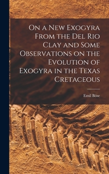 Hardcover On a new Exogyra From the Del Rio Clay and Some Observations on the Evolution of Exogyra in the Texas Cretaceous Book