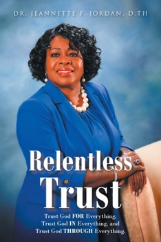 Paperback Relentless Trust: Trust God FOR Everything, Trust God IN Everything, and Trust God THROUGH Everything Book