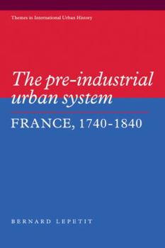 The Pre-industrial Urban System: France 1740-1840 (Themes in International Urban History)