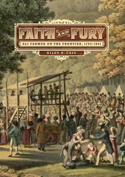 Hardcover Faith and Fury: Eli Farmer on the Frontier, 1794-1881 Book