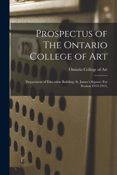 Paperback Prospectus of The Ontario College of Art: Department of Education Building, St. James's Square: For Session 1912-1913, Book