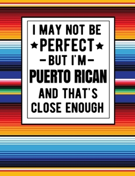Paperback I May Not Be Perfect But I'm Puerto Rican And That's Close Enough: Funny Notebook 100 Pages 8.5x11 Puerto Rica Family Heritage Puerto Rica Gifts Book