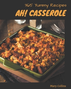 Paperback Ah! 365 Yummy Casserole Recipes: A Yummy Casserole Cookbook for All Generation Book