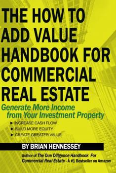 Paperback The How to Add Value Handbook for Commercial Real Estate: Generate More Income from Your Investment Property Book