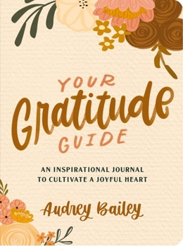 Your Gratitude Guide: An Inspirational Journal to Cultivate a Joyful Heart