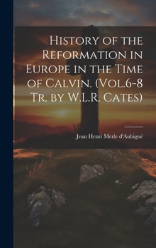 Hardcover History of the Reformation in Europe in the Time of Calvin. (Vol.6-8 Tr. by W.L.R. Cates) Book