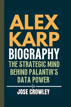 Paperback Alex Karp Biography: The Strategic Mind Behind Palantir's Data Power Book