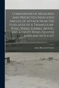 Paperback Comparison of Measured and Predicted Indicated Angles of Attack Near the Fuselages of a Triangular-wing Wind-tunnel Model and a Swept-wing Fighter Air Book