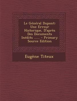 Paperback Le General DuPont: Une Erreur Historique, D'Apres Des Documents Inedits ...... - Primary Source Edition [French] Book