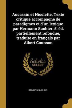 Paperback Aucassin et Nicolette. Texte critique accompagné de paradigmes et d'un lexique par Hermann Suchier. 5. éd. partiellement refondue, traduite en françai [French] Book