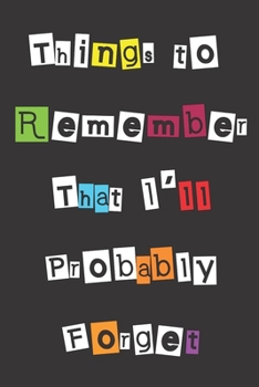 Paperback Things To Remember That Ill Probably Forget: Lined Notebook / Journal for the Forgetful, portable weekly planner, 108 Pages, 6?9, Soft Cover Book