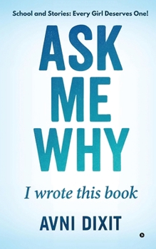 Paperback Ask Me Why I Wrote This Book: School and Stories: Every Girl Deserves One! Book