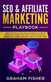 Paperback SEO & Affiliate Marketing Playbook: Follow This Step by Step Advanced Beginners Guide For Making Money Online With Search Engine Optimization, Bloggin Book