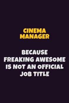 Cinema Manager Because Freaking Awesome is not An Official Job Title: 6X9 Career Pride Notebook Unlined 120 pages Writing Journal