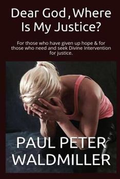 Paperback Dear God, Where Is My Justice?: For those who have given up hope & for those who need and seek Divine Intervention for justice. Book