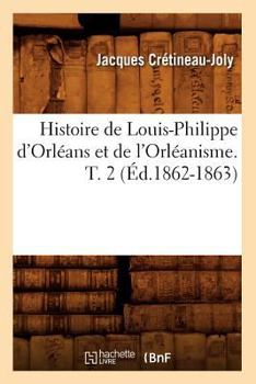 Paperback Histoire de Louis-Philippe d'Orléans Et de l'Orléanisme. T. 2 (Éd.1862-1863) [French] Book