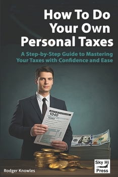How To Do Your Own Personal Taxes: A Step-by-Step Guide to Mastering Your Taxes with Confidence and Ease (Money and Investing Series)