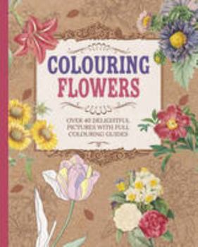 Paperback COLORING FLOWERS: Over 40 Delightful Pictures With Full Coloring Guides Book