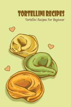 Paperback Tortellini Recipes: Tortellini Recipes For Beginner: Tortellini Cookbook Book