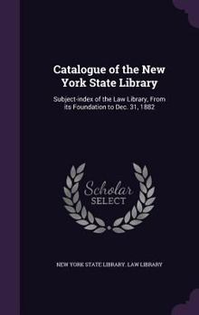 Hardcover Catalogue of the New York State Library: Subject-index of the Law Library, From its Foundation to Dec. 31, 1882 Book