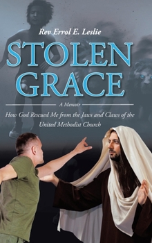 Stolen Grace: A Memoir: How God Rescued Me from the Jaws and Claws of the United Methodist Church