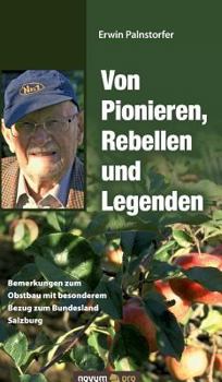 Hardcover Von Pionieren, Rebellen und Legenden: Bemerkungen zum Obstbau mit besonderem Bezug zum Bundesland Salzburg [German] Book