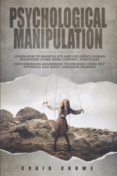 Paperback Psychological Manipulation: Learn How to Manipulate and Influence Human Behaviors using Mind Control Strategies - New Emerging Brainwash Technique Book