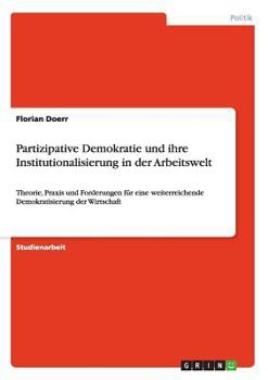 Paperback Partizipative Demokratie und ihre Institutionalisierung in der Arbeitswelt: Theorie, Praxis und Forderungen für eine weiterreichende Demokratisierung [German] Book