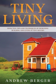 Paperback Tiny Living: Effective Tips and Techniques of Designing, Building and Living in Tiny Houses Book